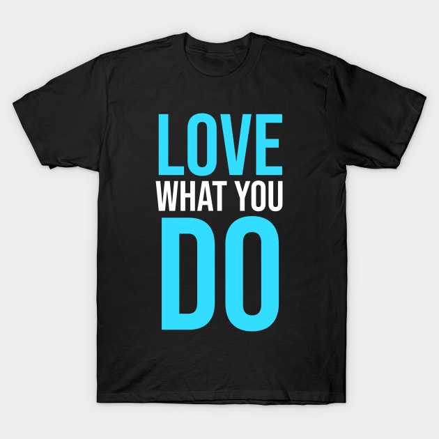 Love What you Do slogan T-Shirt by madeinchorley